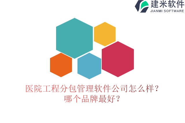 医院工程分包管理软件公司怎么样？哪个品牌最好？