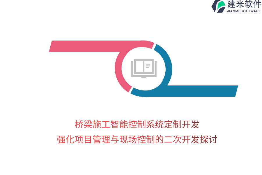 桥梁施工智能控制系统定制开发：强化项目管理与现场控制的二次开发探讨