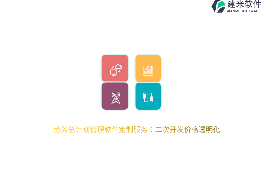 劳务总计划管理软件定制服务：二次开发价格透明化 