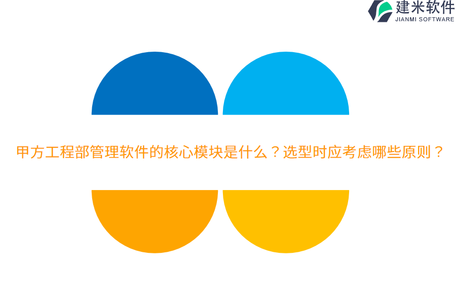 甲方工程部管理软件的核心模块是什么?选型时应考虑哪些原则?