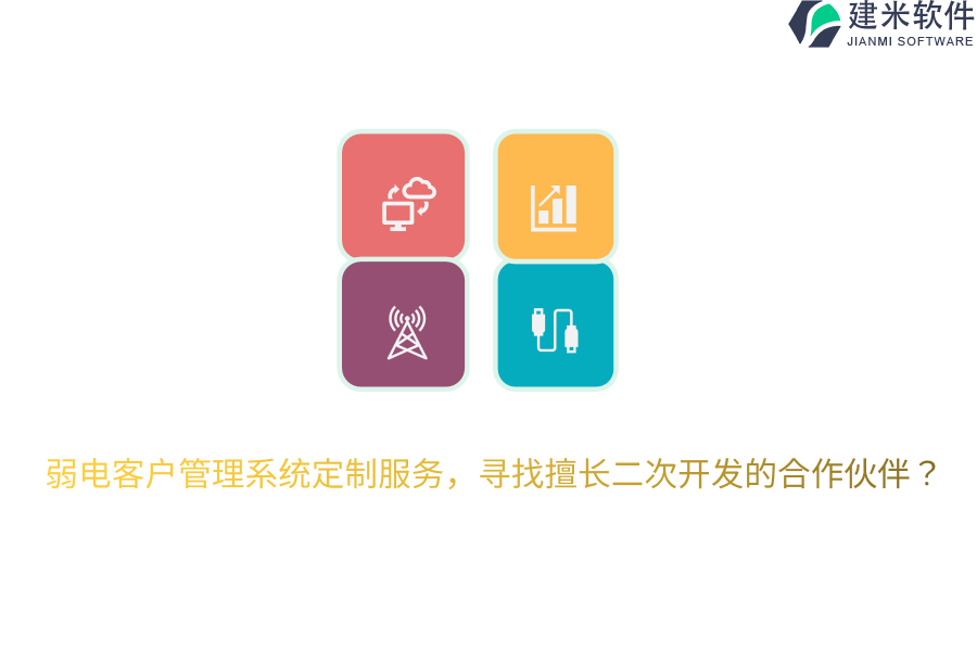 弱电客户管理系统定制服务，寻找擅长二次开发的合作伙伴？