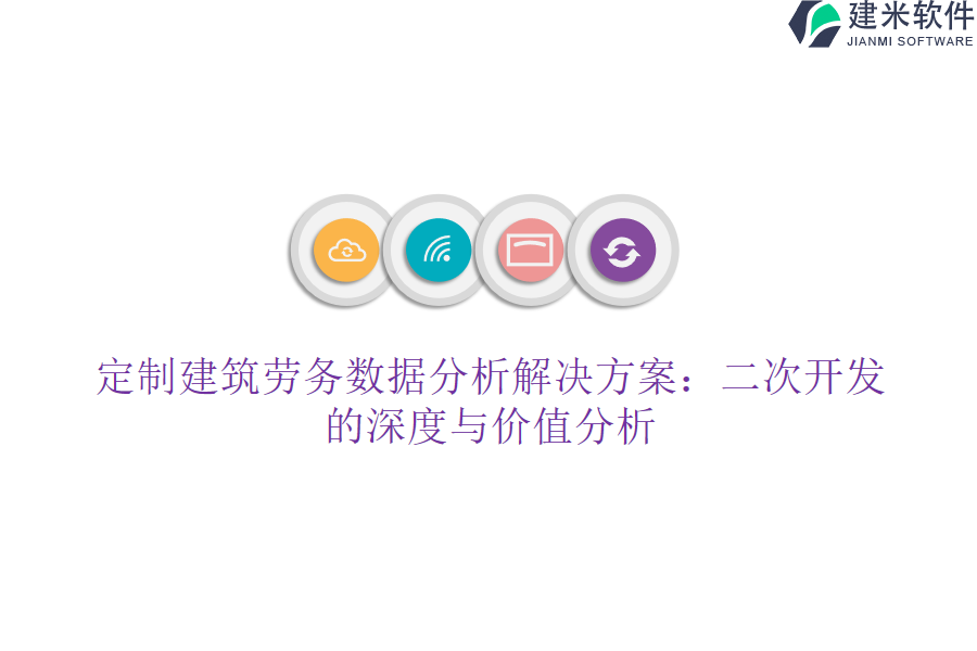 定制建筑劳务数据分析解决方案：二次开发的深度与价值分析