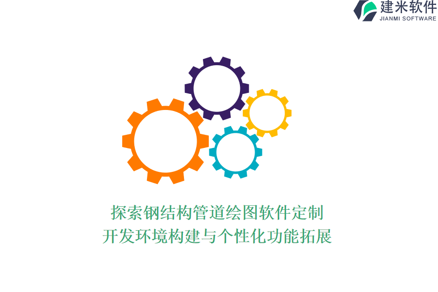 探索钢结构管道绘图软件定制:开发环境构建与个性化功能拓展