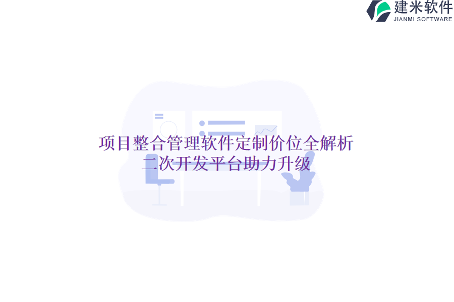 项目整合管理软件定制价位全解析，二次开发平台助力升级