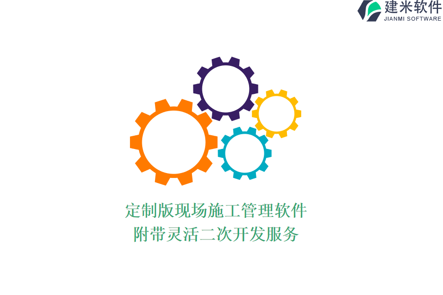 定制版现场施工管理软件，附带灵活二次开发服务