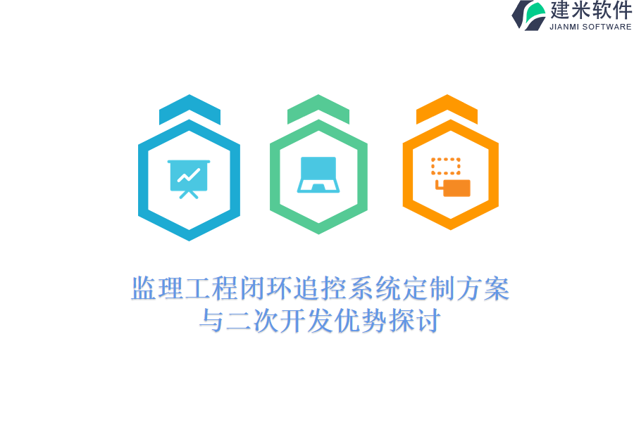 监理工程闭环追控系统定制方案与二次开发优势探讨