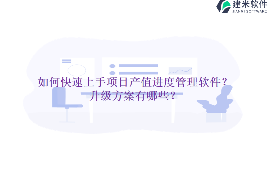 如何快速上手项目产值进度管理软件？升级方案有哪些？
