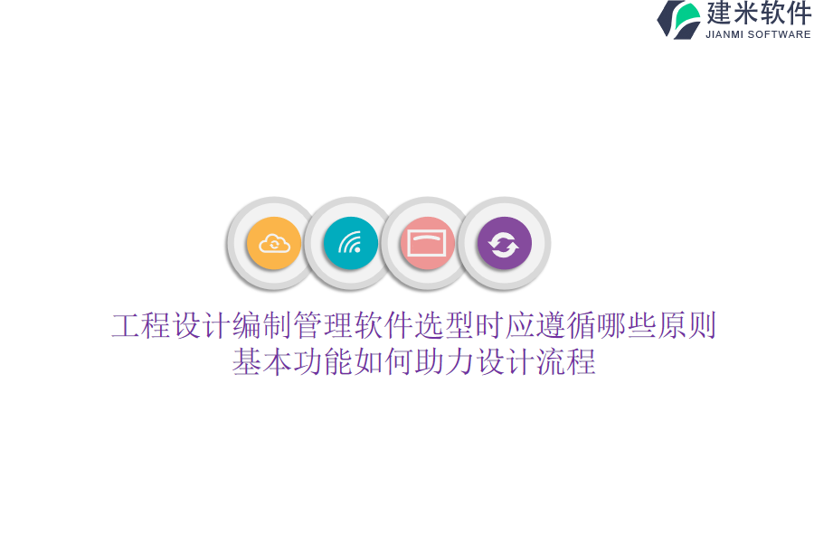 工程设计编制管理软件选型时应遵循哪些原则？基本功能如何助力设计流程？