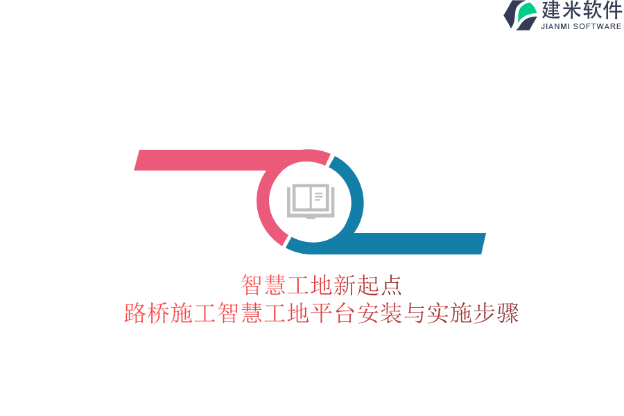 智慧工地新起点：路桥施工智慧工地平台安装与实施步骤