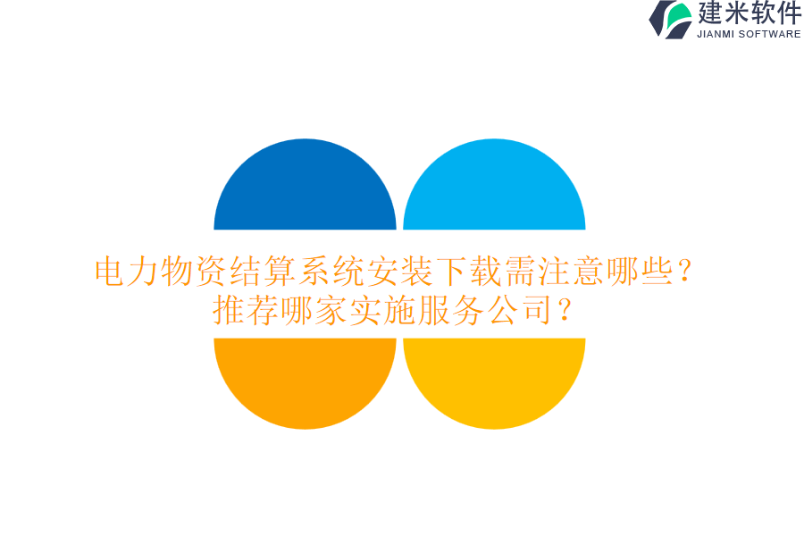 电力物资结算系统安装下载需注意哪些?推荐哪家实施服务公司?