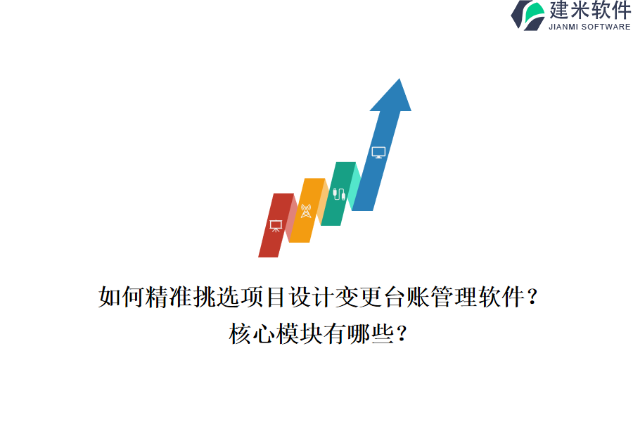 如何精准挑选项目设计变更台账管理软件？核心模块有哪些？