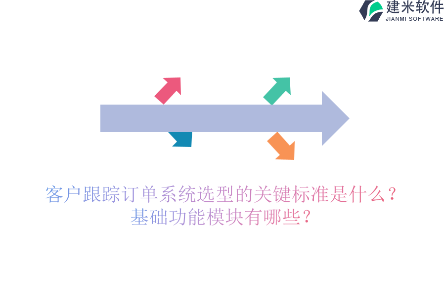 客户跟踪订单系统选型的关键标准是什么？基础功能模块有哪些？