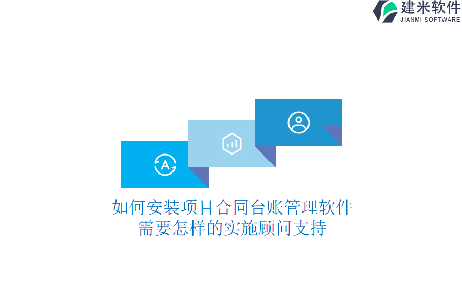 如何安装项目合同台账管理软件？需要怎样的实施顾问支持？