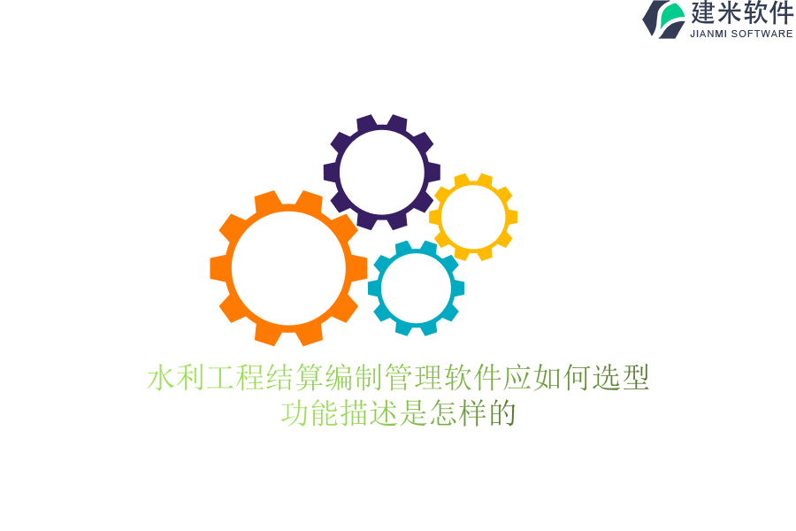 水利工程结算编制管理软件应如何选型？功能描述是怎样的？
