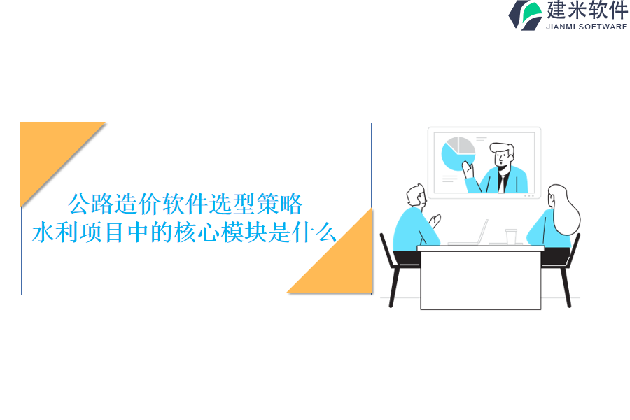 公路造价软件选型策略，水利项目中的核心模块是什么？
