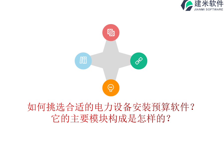 如何挑选合适的电力设备安装预算软件?它的主要模块构成是怎样的?