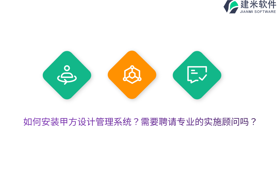 如何安装甲方设计管理系统？需要聘请专业的实施顾问吗？