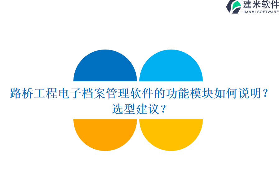 路桥工程电子档案管理软件的功能模块如何说明？选型建议？