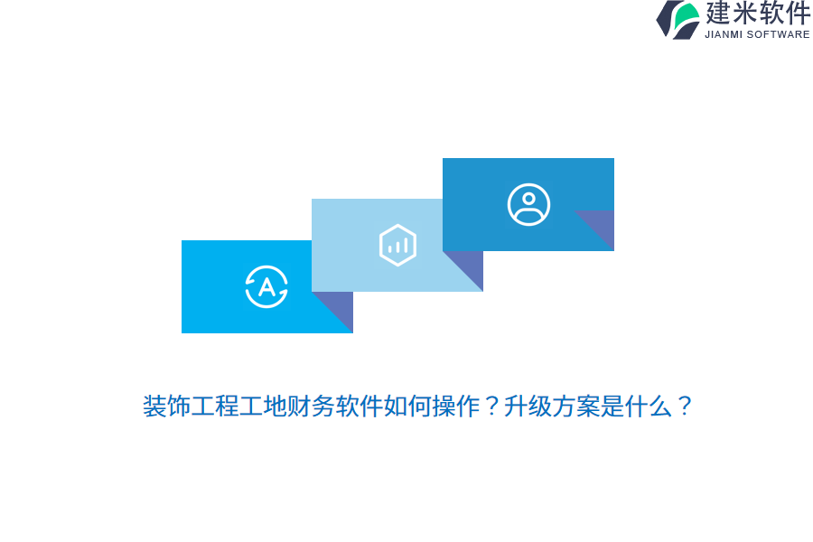 装饰工程工地财务软件如何操作？升级方案是什么？ 