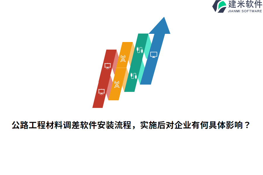 公路工程材料调差软件安装流程，实施后对企业有何具体影响？ 