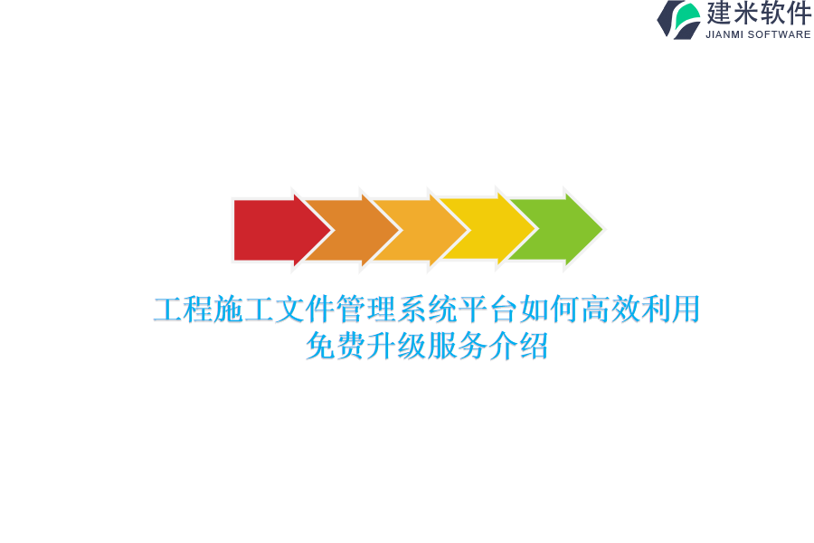 工程施工文件管理系统平台如何高效利用？免费升级服务介绍