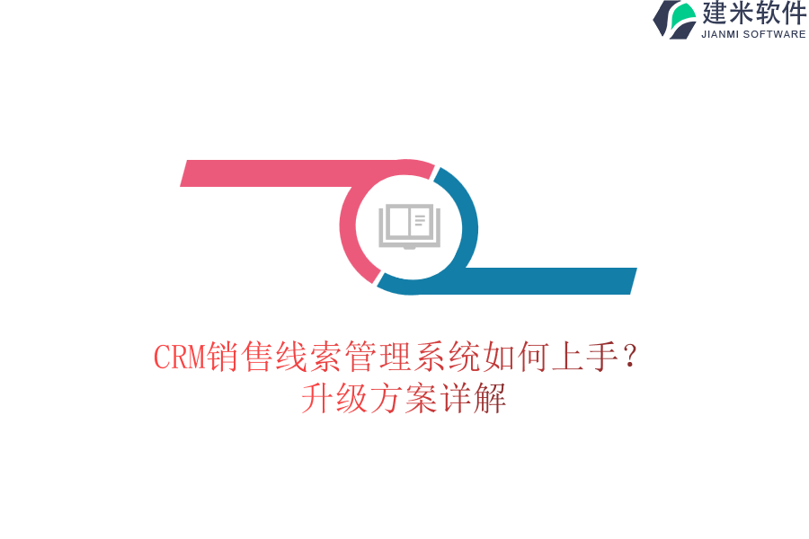 CRM销售线索管理系统如何上手？升级方案详解