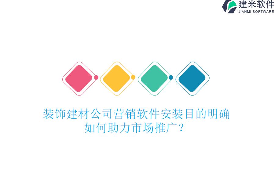 装饰建材公司营销软件安装目的明确，如何助力市场推广？