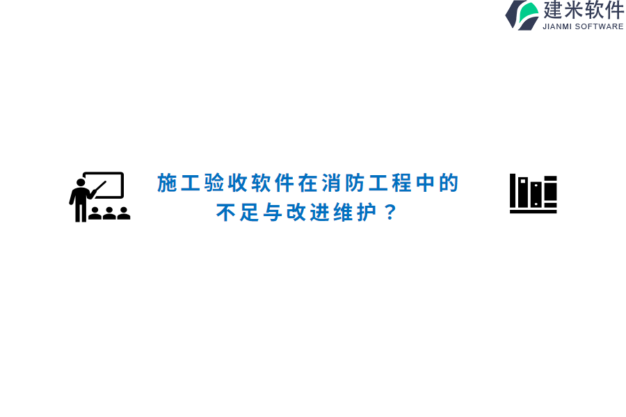 施工验收软件在消防工程中的不足与改进维护？