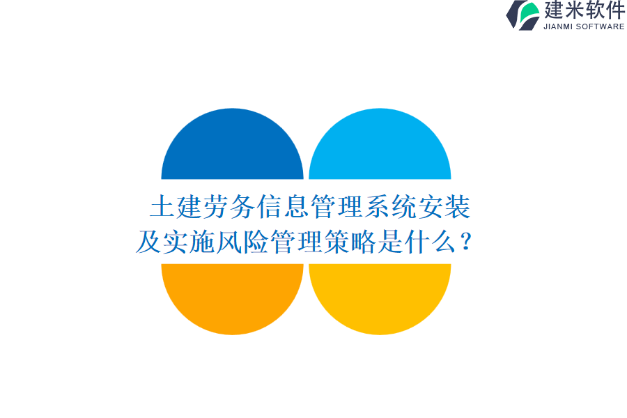 土建劳务信息管理系统安装及实施风险管理策略是什么？