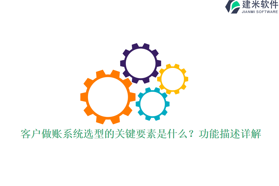 客户做账系统选型的关键要素是什么？功能描述详解？