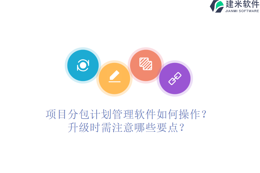 项目分包计划管理软件如何操作？升级时需注意哪些要点？