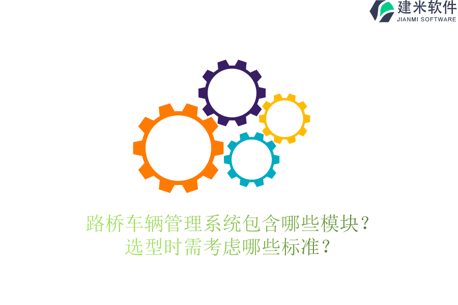 路桥车辆管理系统包含哪些模块？选型时需考虑哪些标准？