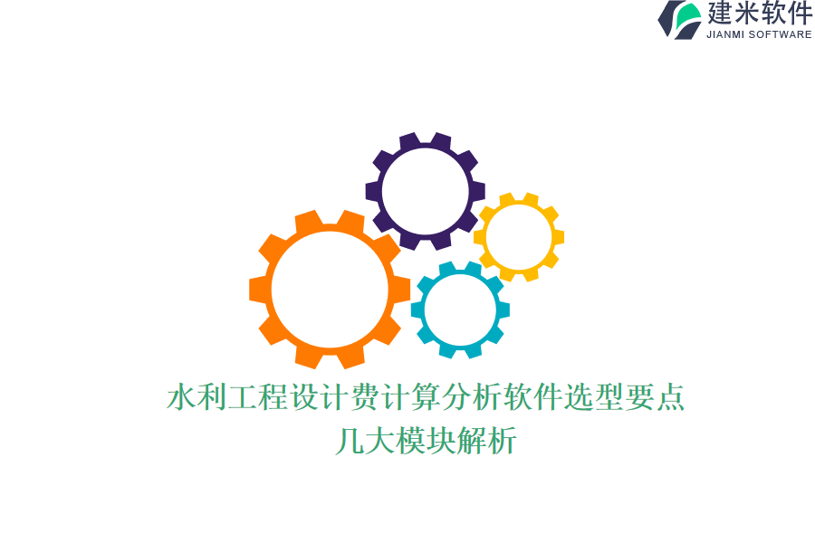 水利工程设计费计算分析软件选型要点，几大模块解析？