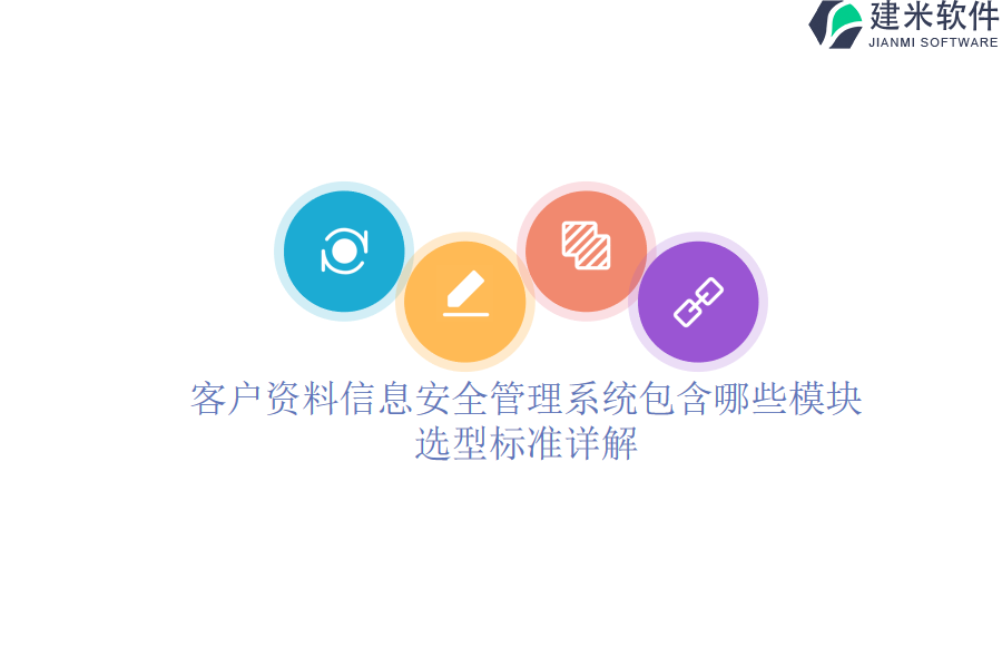 客户资料信息安全管理系统包含哪些模块？选型标准详解？