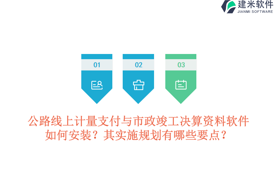公路线上计量支付与市政竣工决算资料软件如何安装？其实施规划有哪些要点？