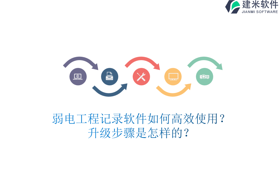 弱电工程记录软件如何高效使用？升级步骤是怎样的？