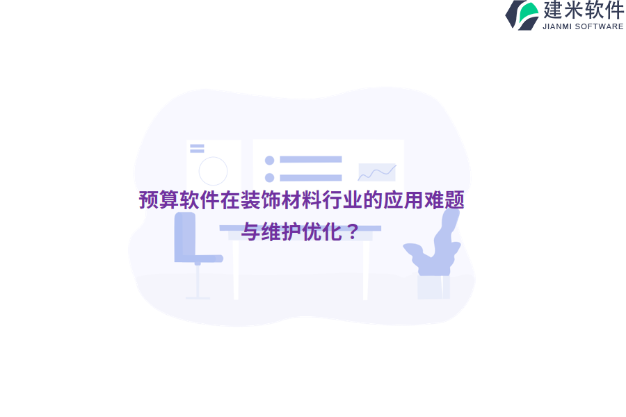预算软件在装饰材料行业的应用难题与维护优化？ 