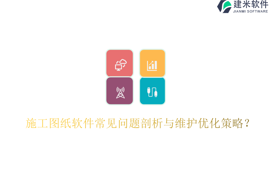 施工图纸软件常见问题剖析与维护优化策略?