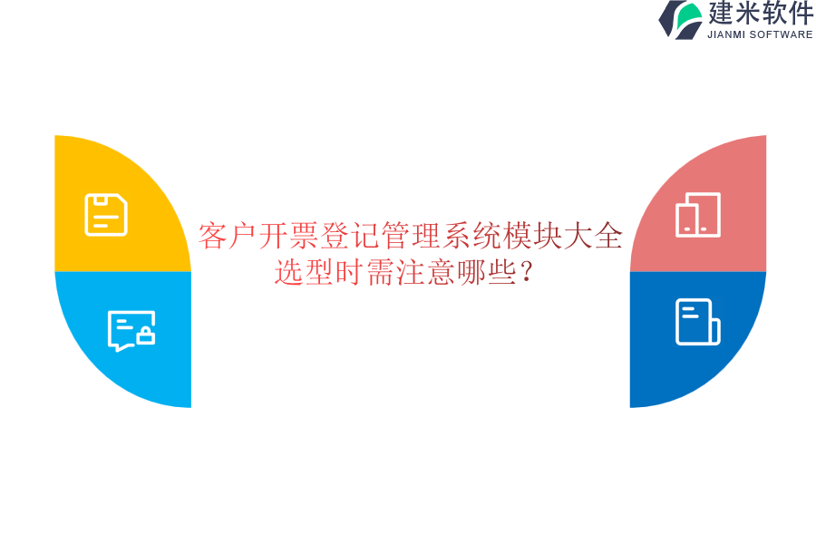 客户开票登记管理系统模块大全,选型时需注意哪些?