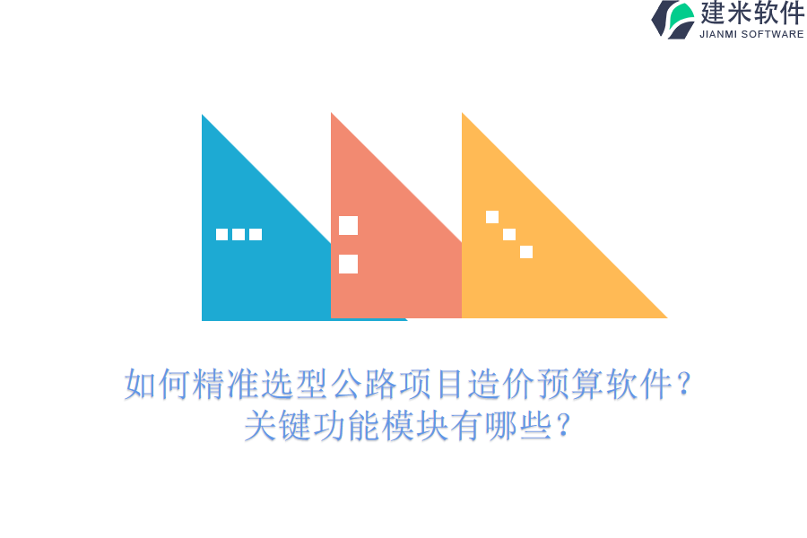 如何精准选型公路项目造价预算软件？关键功能模块有哪些？