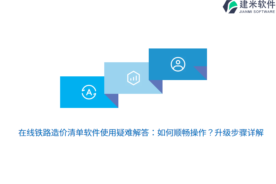 在线铁路造价清单软件使用疑难解答:如何顺畅操作?升级步骤详解