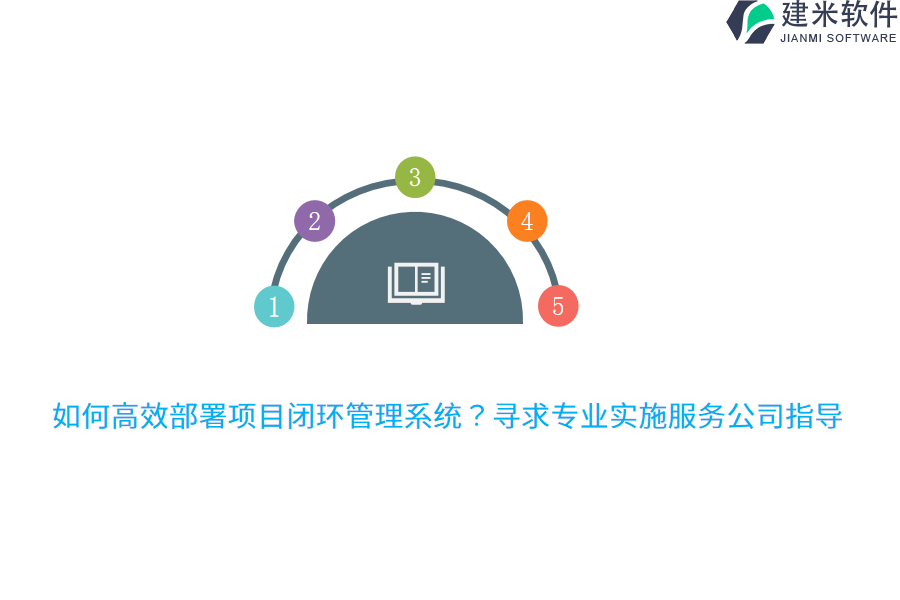 如何高效部署项目闭环管理系统？寻求专业实施服务公司指导