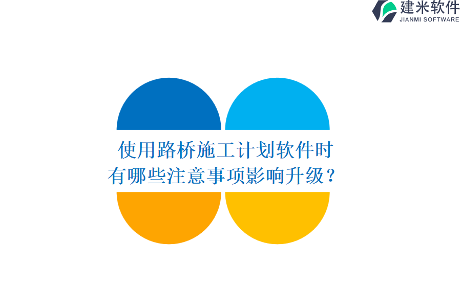 使用路桥施工计划软件时，有哪些注意事项影响升级？