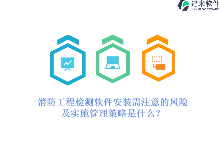 消防工程检测软件安装需注意的风险及实施管理策略是什么？