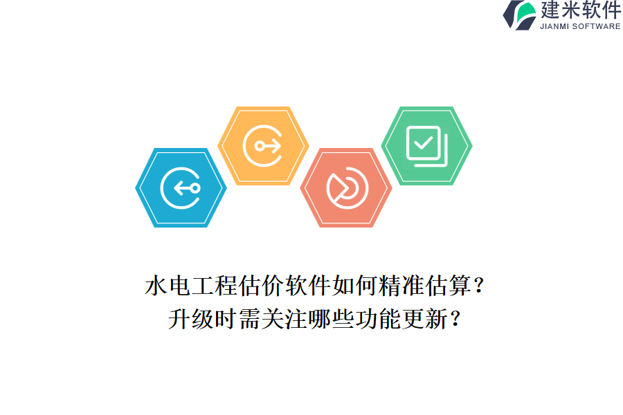 水电工程估价软件如何精准估算?升级时需关注哪些功能更新?