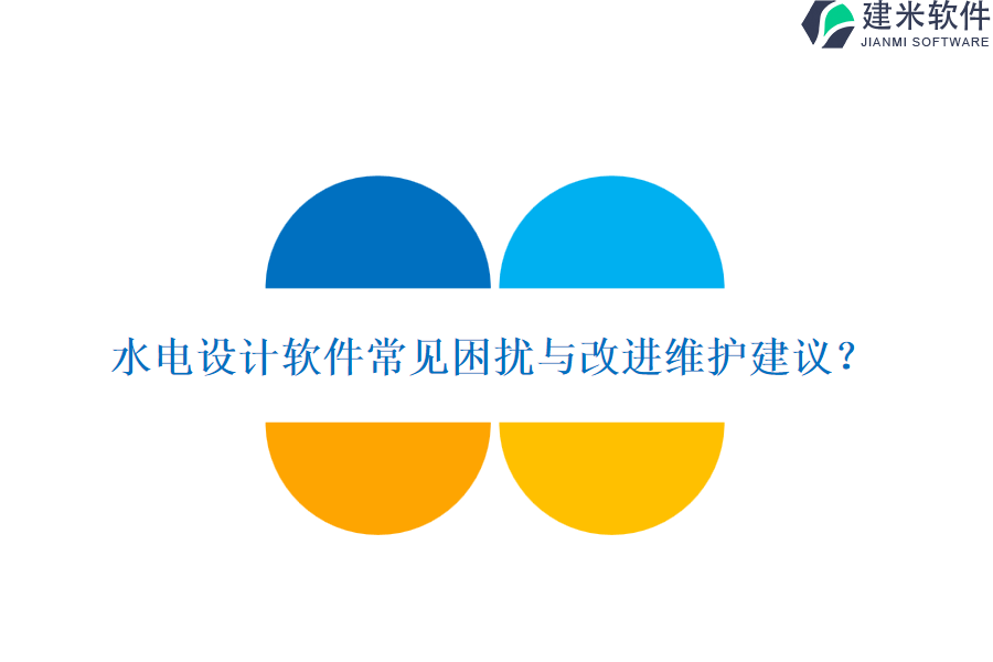 水电设计软件常见困扰与改进维护建议?