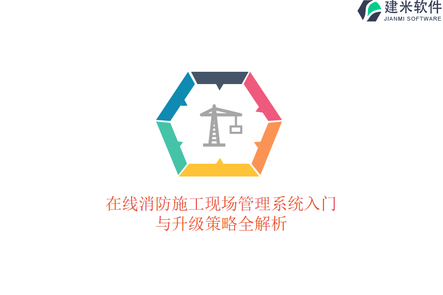 在线消防施工现场管理系统入门与升级策略全解析