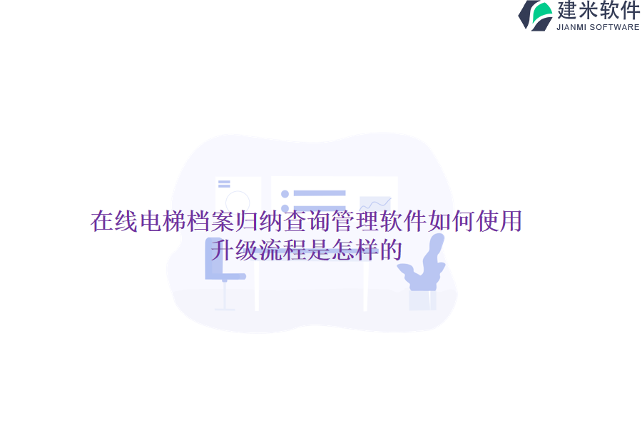 在线电梯档案归纳查询管理软件如何使用？升级流程是怎样的？