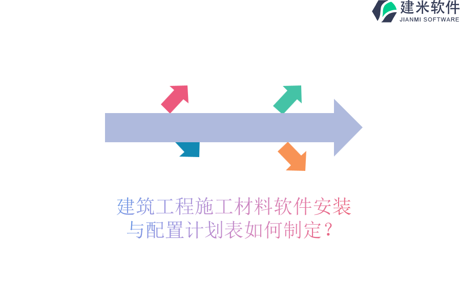 建筑工程施工材料软件安装与配置计划表如何制定？