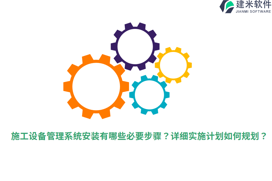 施工设备管理系统安装有哪些必要步骤？详细实施计划如何规划？